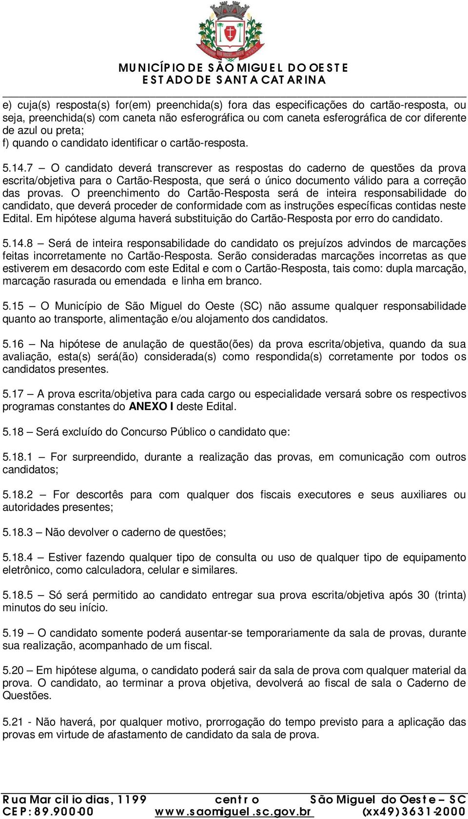 7 O candidato deverá transcrever as respostas do caderno de questões da prova escrita/objetiva para o Cartão-Resposta, que será o único documento válido para a correção das provas.