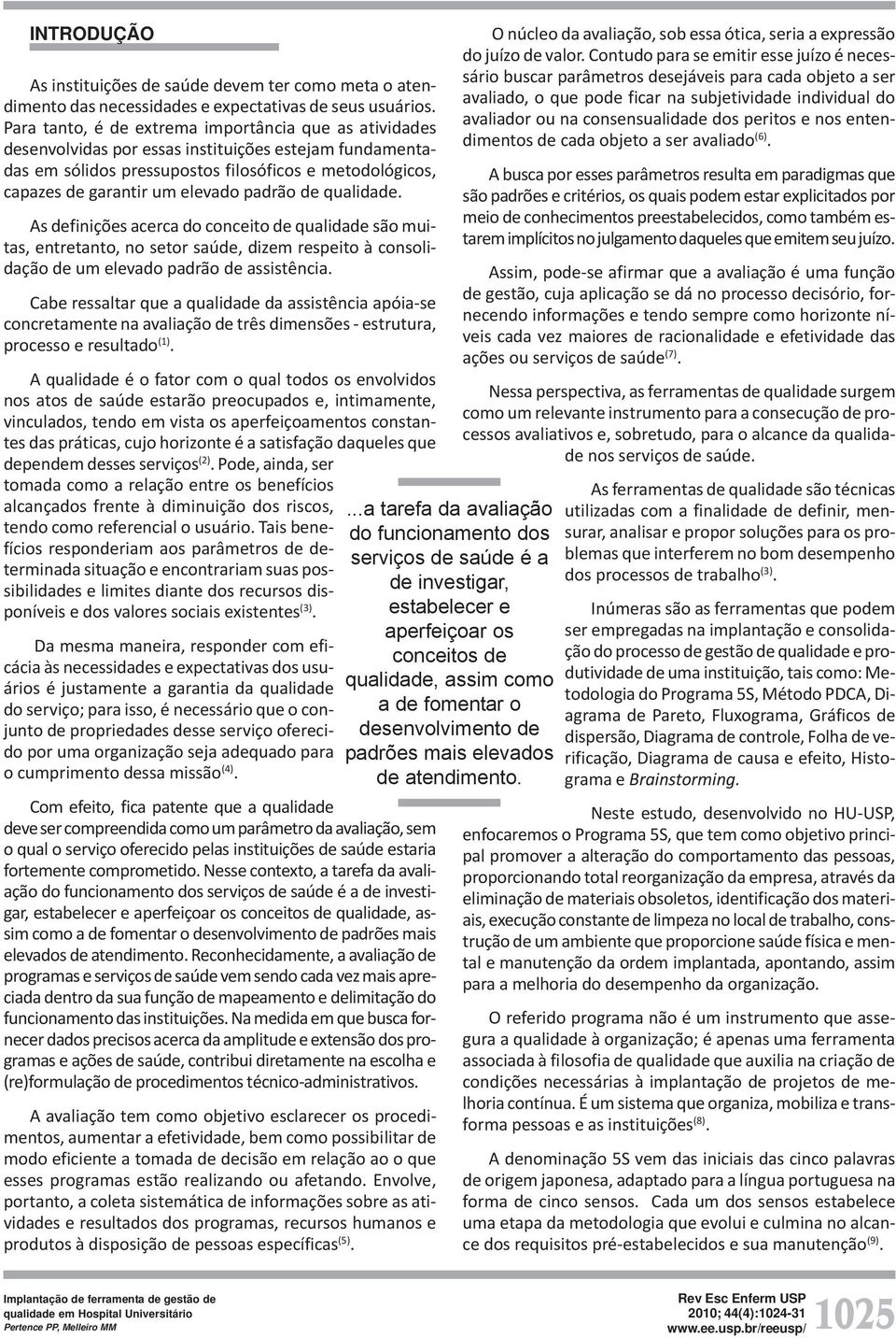 padrão de qualidade. As definições acerca do conceito de qualidade são muitas, entretanto, no setor saúde, dizem respeito à consolidação de um elevado padrão de assistência.