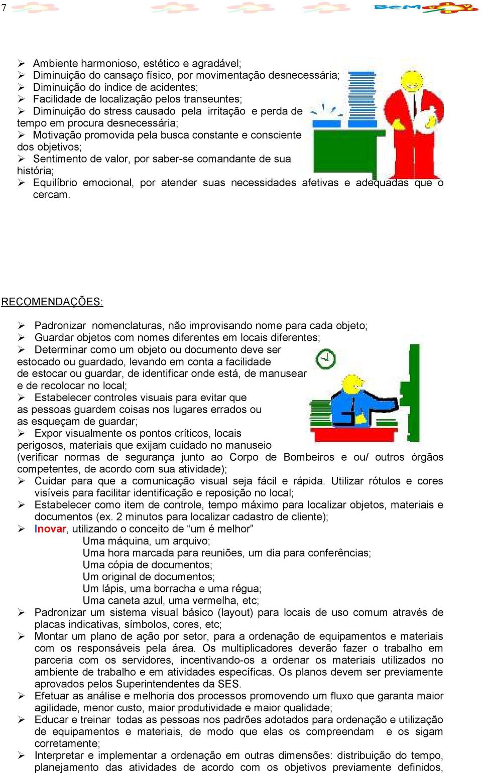 história; Equilíbrio emocional, por atender suas necessidades afetivas e adequadas que o cercam.