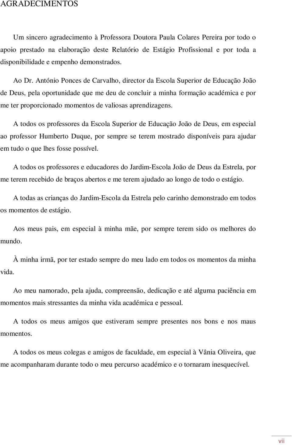 António Ponces de Carvalho, director da Escola Superior de Educação João de Deus, pela oportunidade que me deu de concluir a minha formação académica e por me ter proporcionado momentos de valiosas