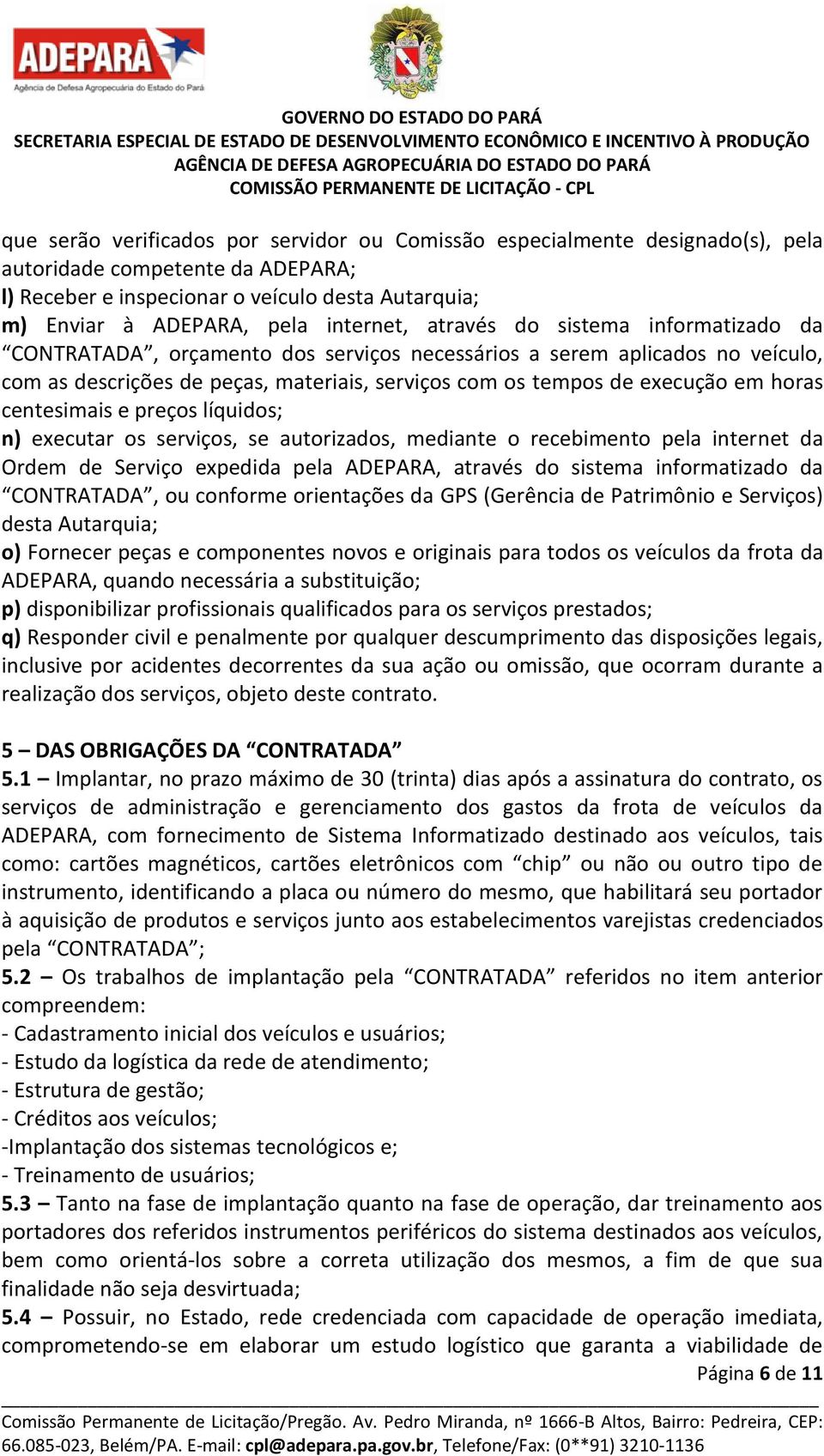 horas centesimais e preços líquidos; n) executar os serviços, se autorizados, mediante o recebimento pela internet da Ordem de Serviço expedida pela ADEPARA, através do sistema informatizado da