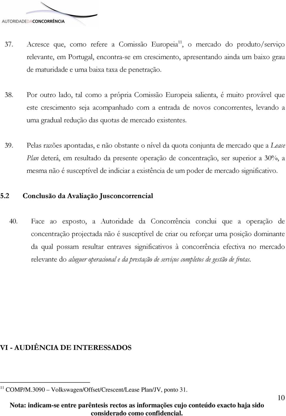 Por outro lado, tal como a própria Comissão Europeia salienta, é muito provável que este crescimento seja acompanhado com a entrada de novos concorrentes, levando a uma gradual redução das quotas de