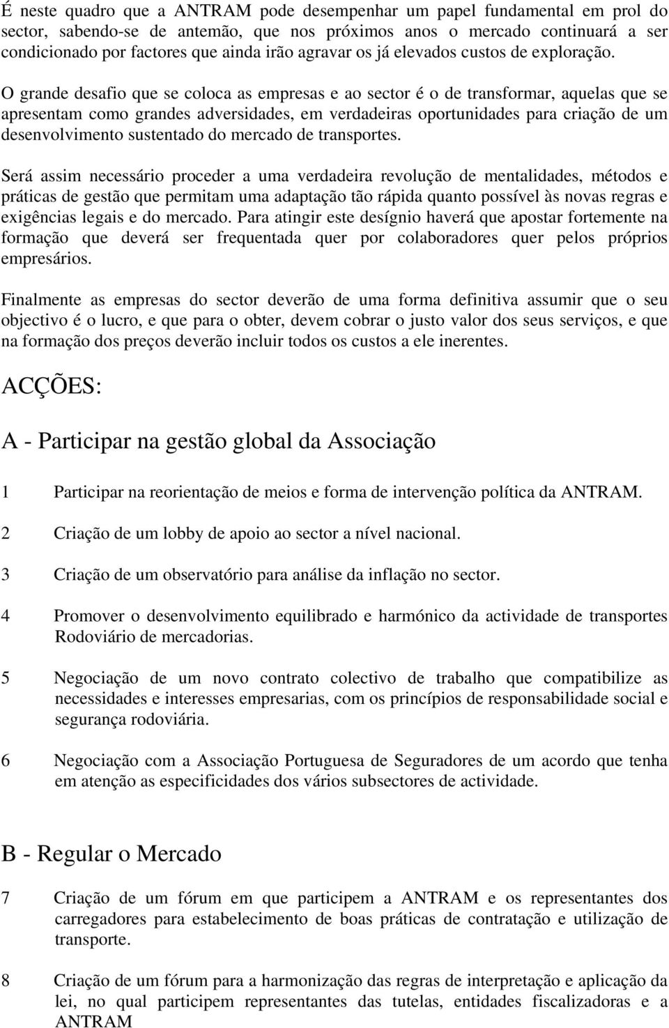 O grande desafio que se coloca as empresas e ao sector é o de transformar, aquelas que se apresentam como grandes adversidades, em verdadeiras oportunidades para criação de um desenvolvimento