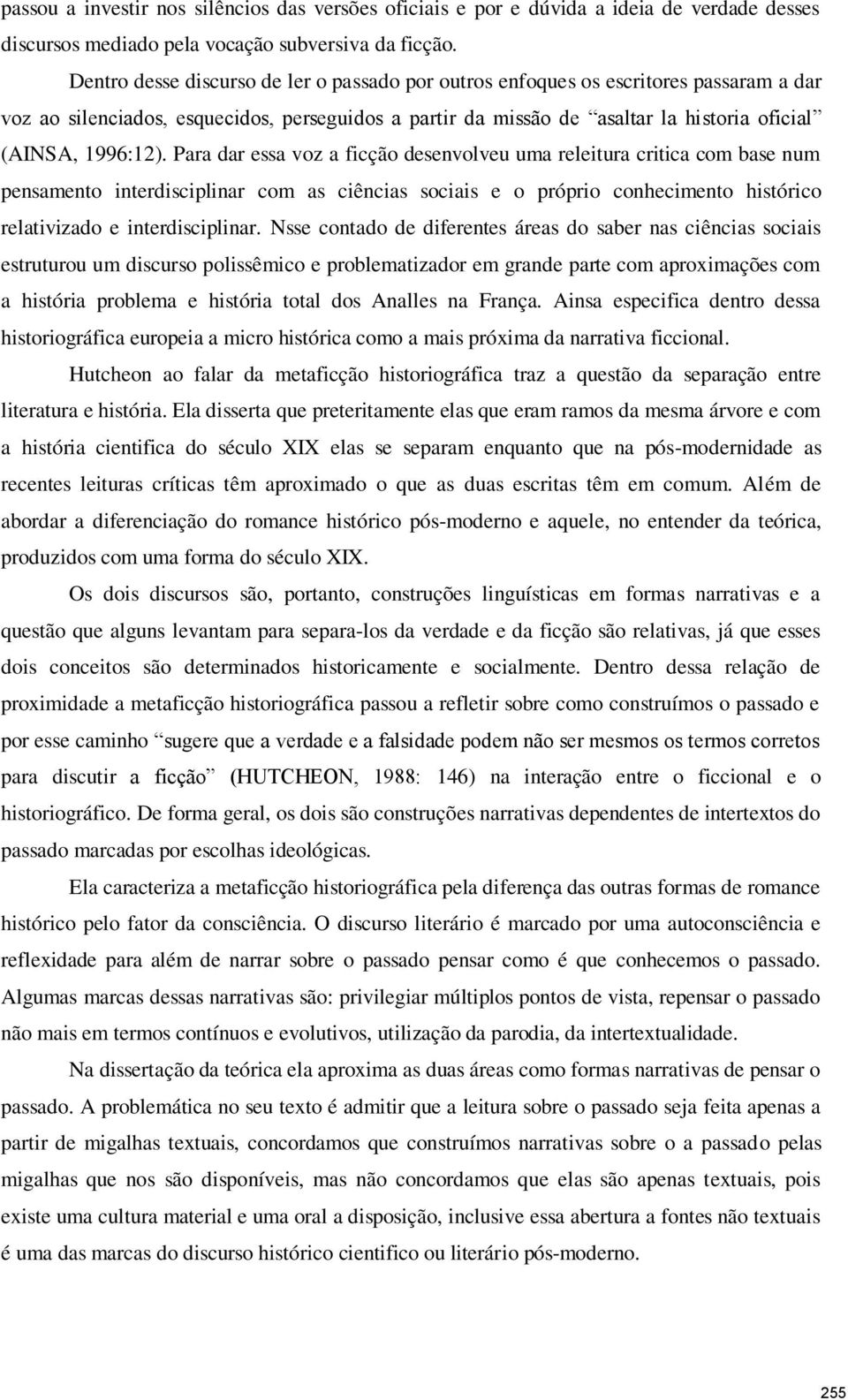 Para dar essa voz a ficção desenvolveu uma releitura critica com base num pensamento interdisciplinar com as ciências sociais e o próprio conhecimento histórico relativizado e interdisciplinar.