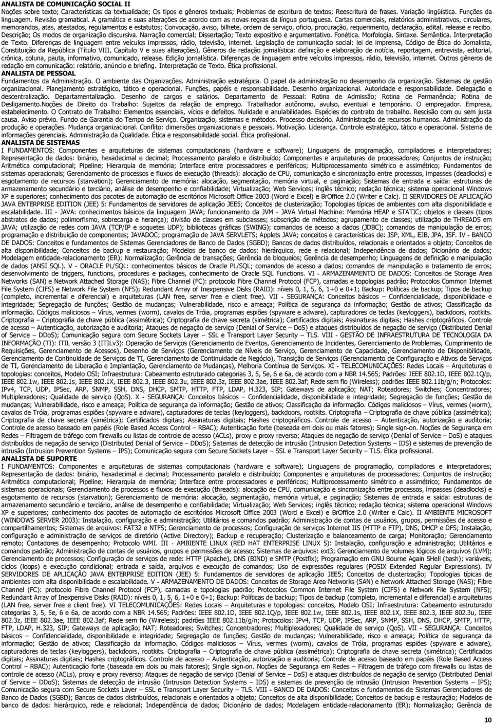 Cartas comerciais, relatórios administrativos, circulares, memorandos, atas, atestados, regulamentos e estatutos; Convocação, aviso, bilhete, ordem de serviço, oficio, procuração, requerimento,