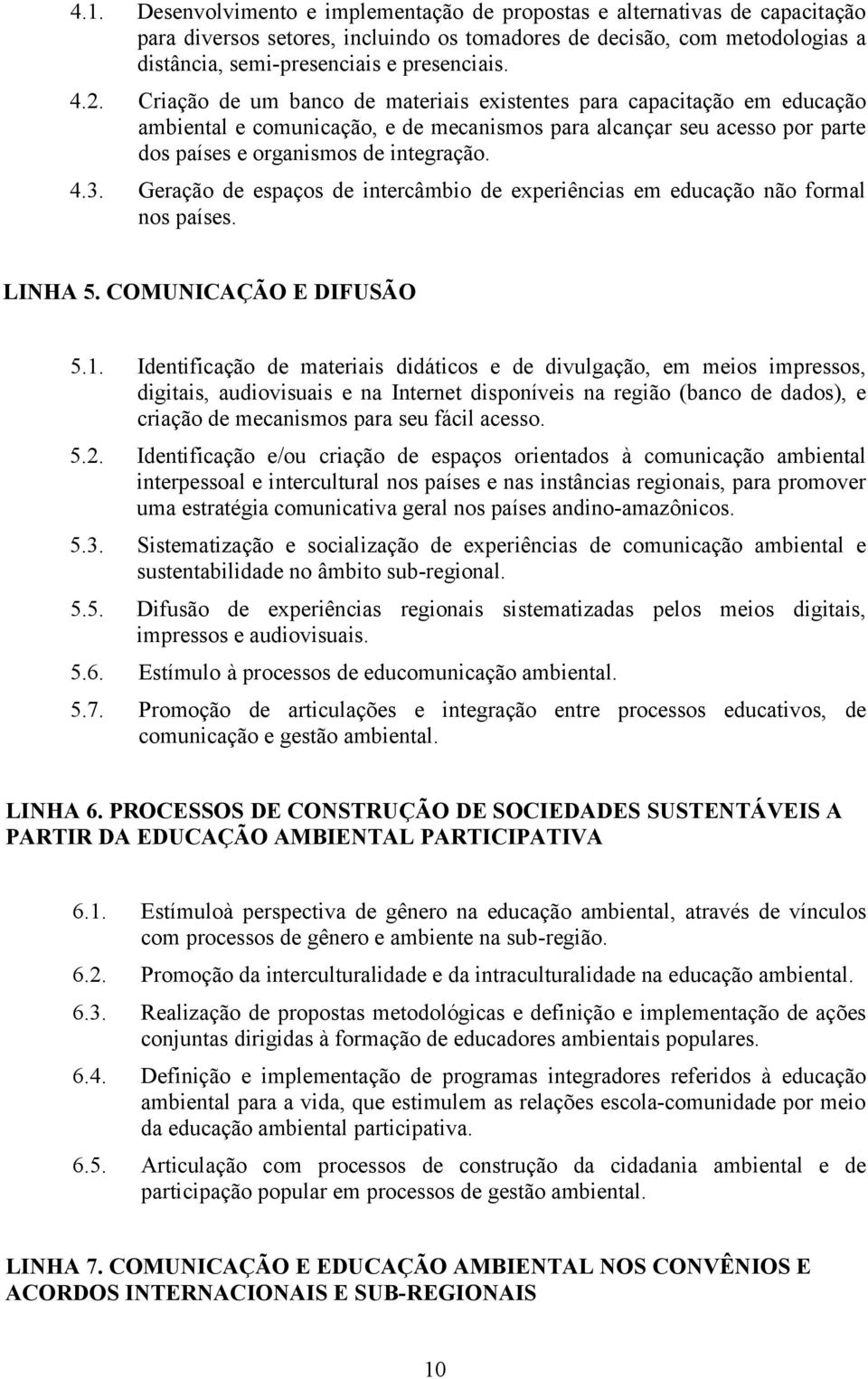 Geração de espaços de intercâmbio de experiências em educação não formal nos países. LINHA 5. COMUNICAÇÃO E DIFUSÃO 5.1.