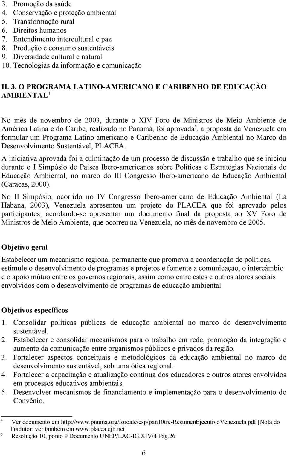 O PROGRAMA LATINO-AMERICANO E CARIBENHO DE EDUCAÇÃO AMBIENTAL 4 No mês de novembro de 2003, durante o XIV Foro de Ministros de Meio Ambiente de América Latina e do Caribe, realizado no Panamá, foi