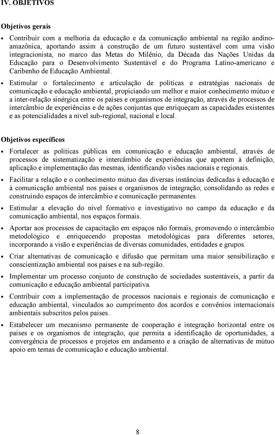 Estimular o fortalecimento e articulação de políticas e estratégias nacionais de comunicação e educação ambiental, propiciando um melhor e maior conhecimento mútuo e a inter-relação sinérgica entre