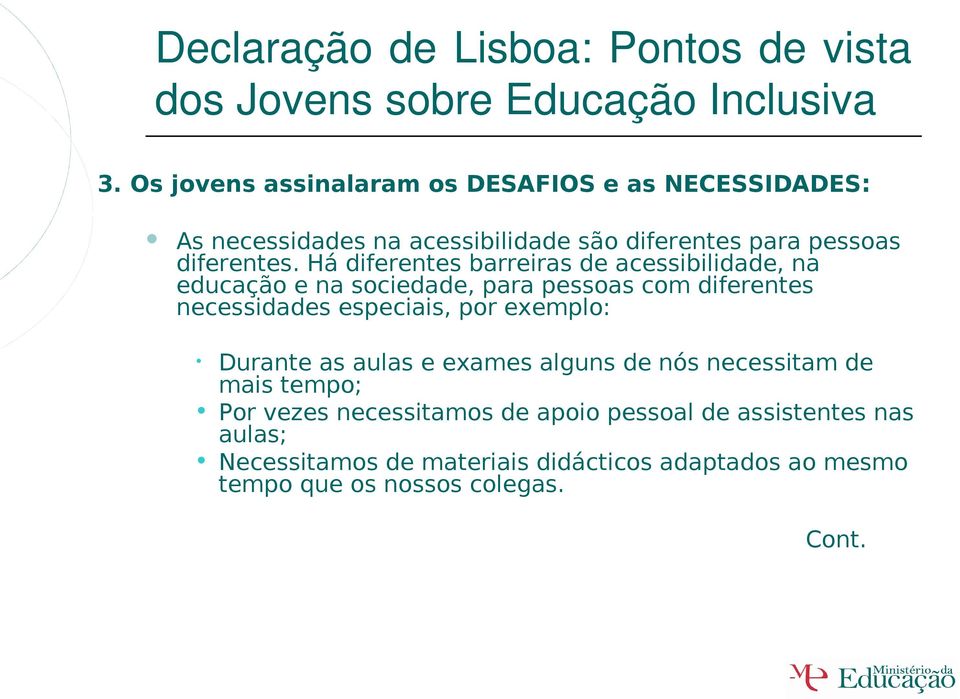 Há diferentes barreiras de acessibilidade, na educação e na sociedade, para pessoas com diferentes necessidades especiais, por exemplo: