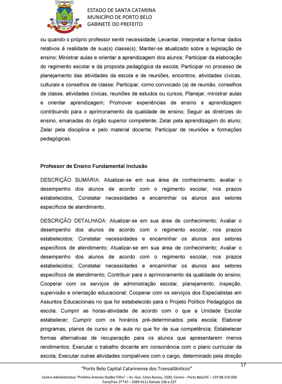 encontros, atividades cívicas, culturais e conselhos de classe; Participar, como convocado (a) de reunião, conselhos de classe, atividades cívicas, reuniões de estudos ou cursos; Planejar, ministrar