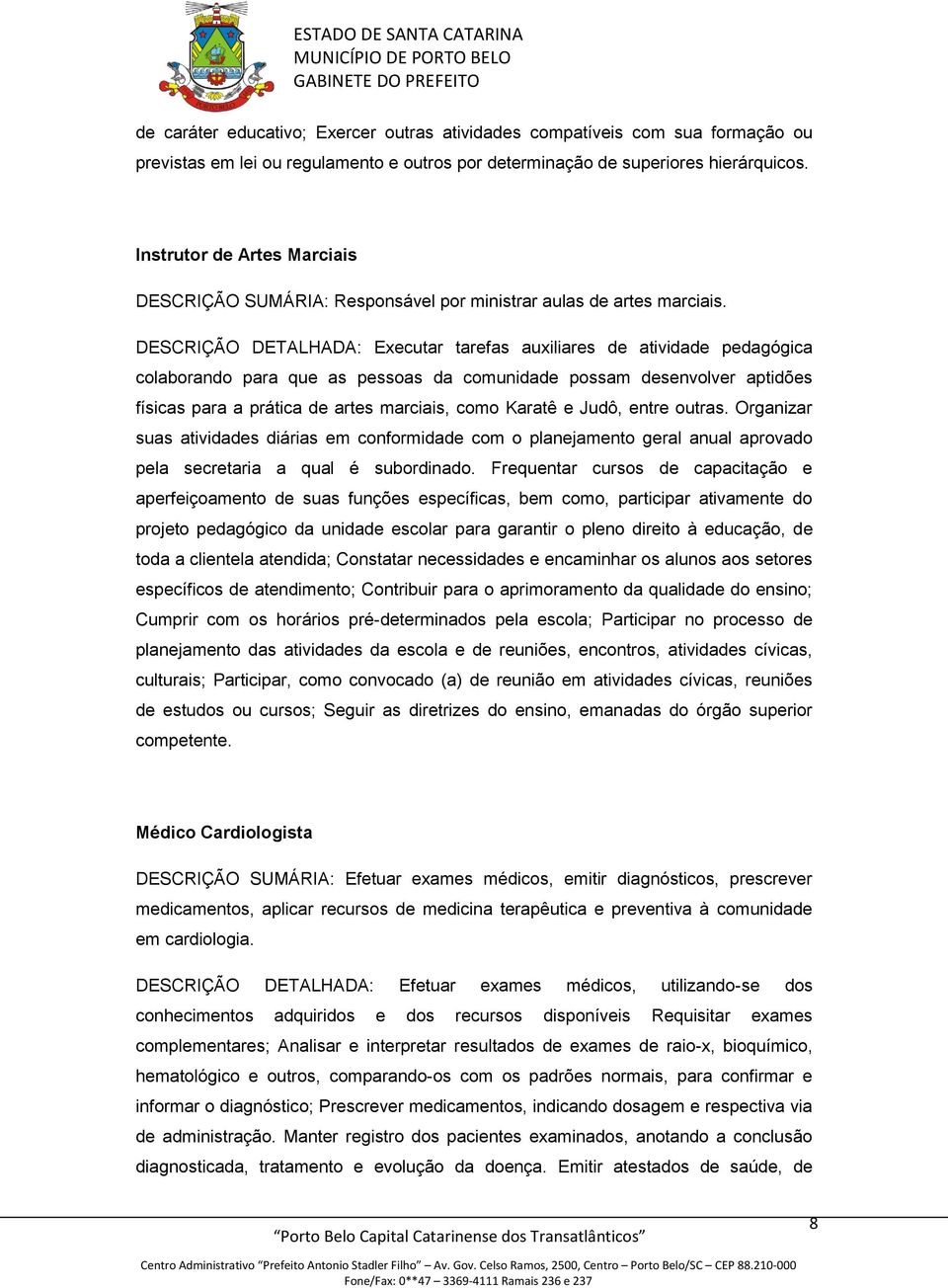 DESCRIÇÃO DETALHADA: Executar tarefas auxiliares de atividade pedagógica colaborando para que as pessoas da comunidade possam desenvolver aptidões físicas para a prática de artes marciais, como