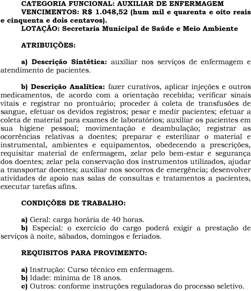 b) Descrição Analítica: fazer curativos, aplicar injeções e outros medicamentos, de acordo com a orientação recebida; verificar sinais vitais e registrar no prontuário; proceder à coleta de