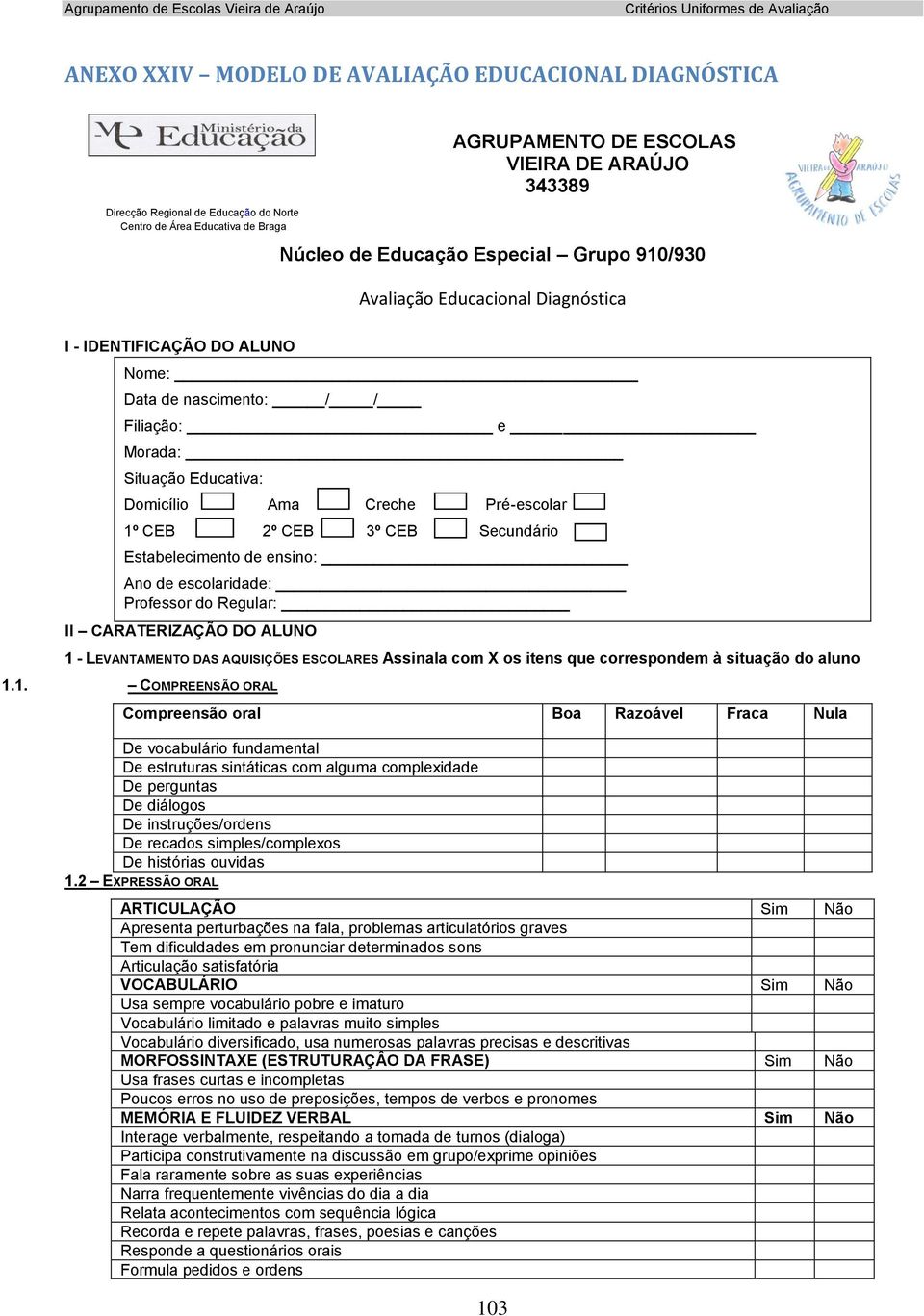 CEB 3º CEB Secundário Estabelecimento de ensino: Ano de escolaridade: Professor do Regular: II CARATERIZAÇÃO DO ALUNO 1 - LEVANTAMENTO DAS AQUISIÇÕES ESCOLARES Assinala com X os itens que