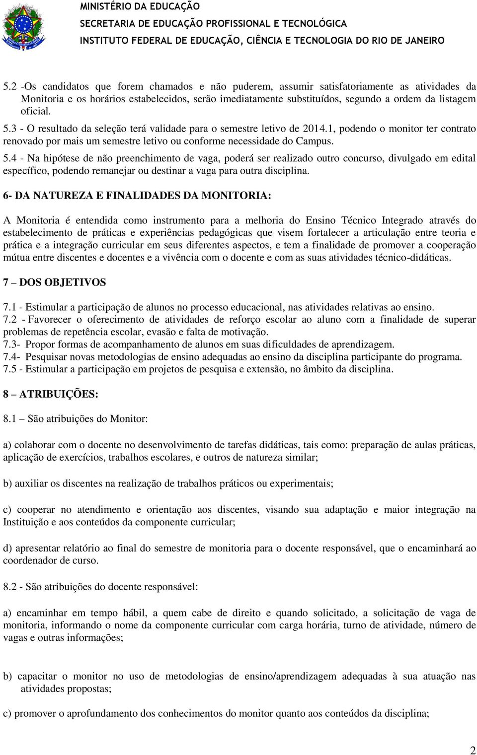 6- DA NATUREZA E FINALIDADES DA MONITORIA: A Monitoria é entendida como instrumento para a melhoria do Ensino Técnico Integrado através do estabelecimento de práticas e experiências pedagógicas que