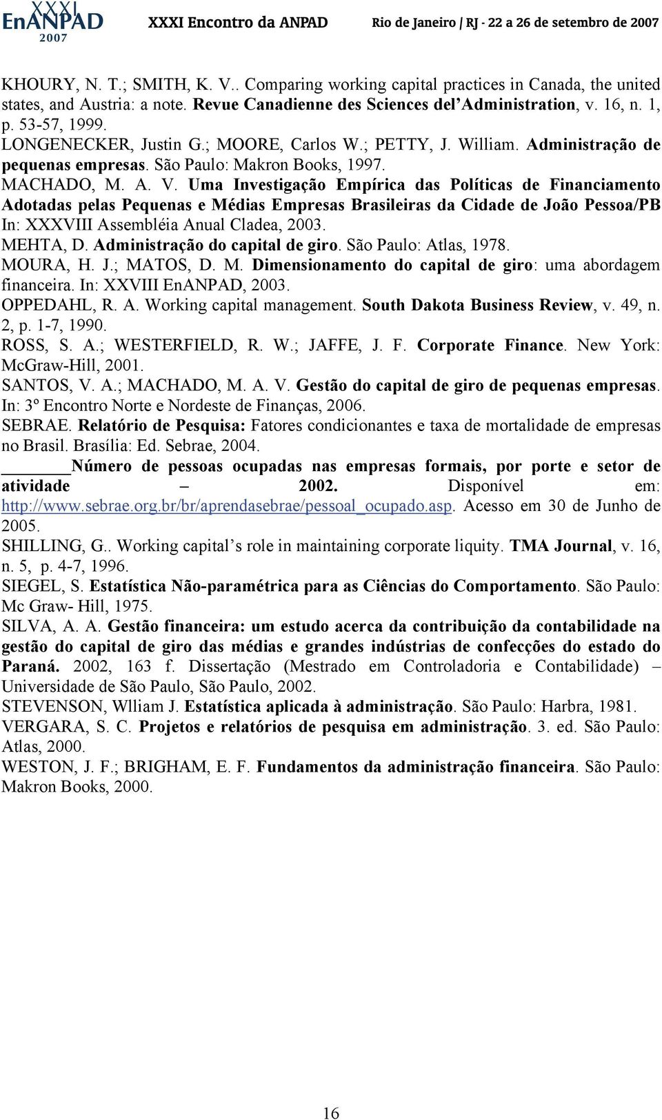 Uma Investigação Empírica das Políticas de Financiamento Adotadas pelas Pequenas e Médias Empresas Brasileiras da Cidade de João Pessoa/PB In: XXXVIII Assembléia Anual Cladea, 2003. MEHTA, D.