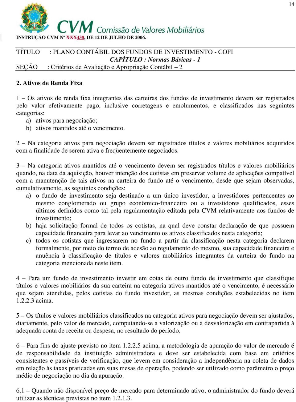 classificados nas seguintes categorias: a) ativos para negociação; b) ativos mantidos até o vencimento.