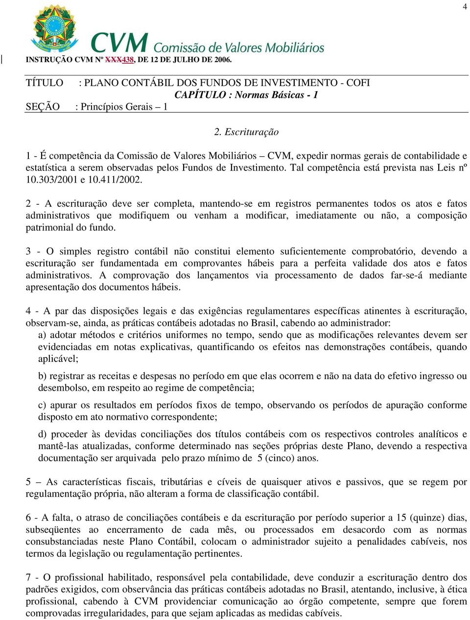 Tal competência está prevista nas Leis nº 10.303/2001 e 10.411/2002.