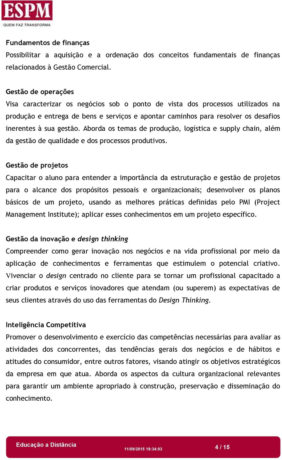 gestão. Aborda os temas de produção, logística e supply chain, além da gestão de qualidade e dos processos produtivos.