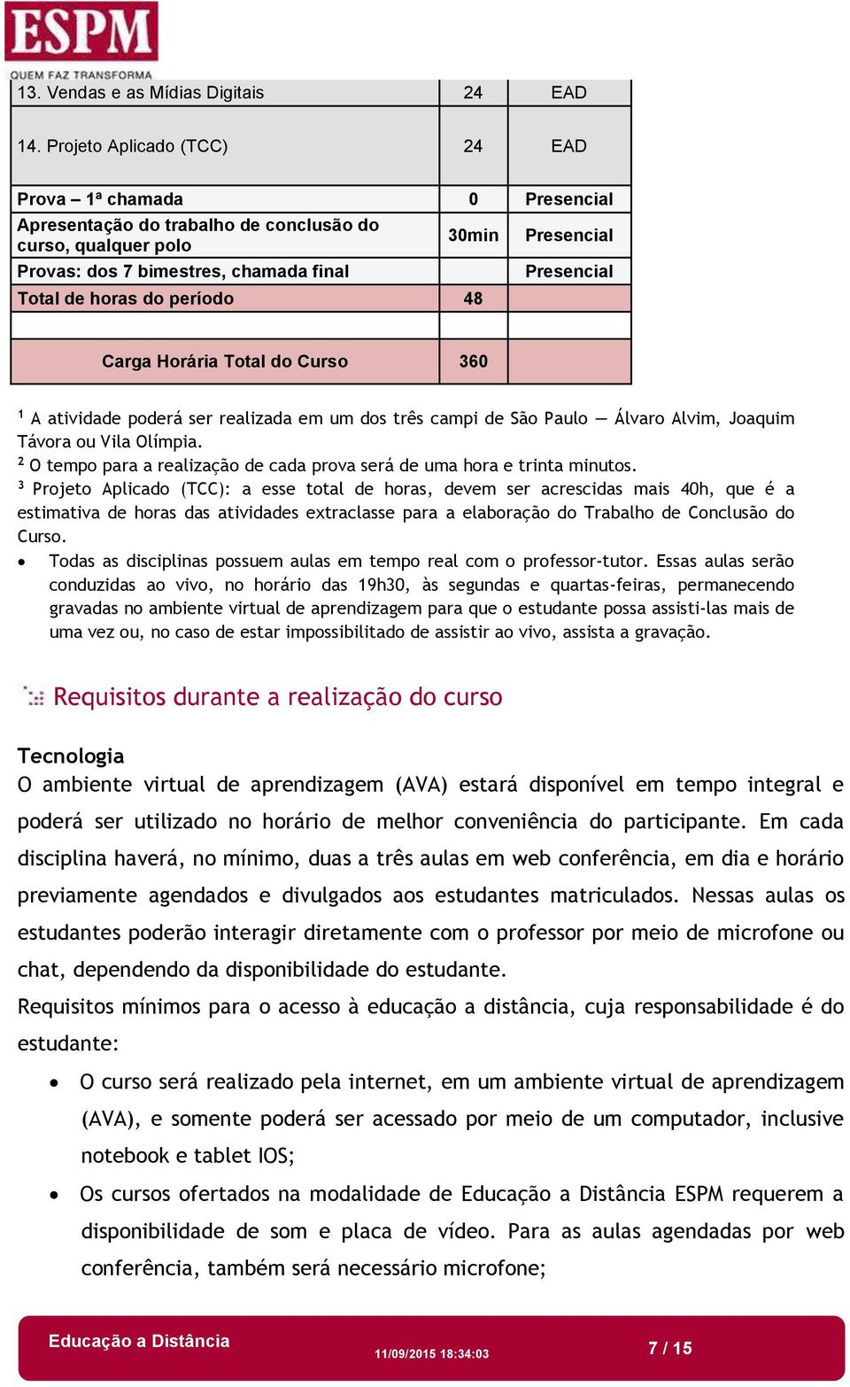 Presencial Presencial Carga Horária Total do Curso 360 1 A atividade poderá ser realizada em um dos três campi de São Paulo Álvaro Alvim, Joaquim Távora ou Vila Olímpia.