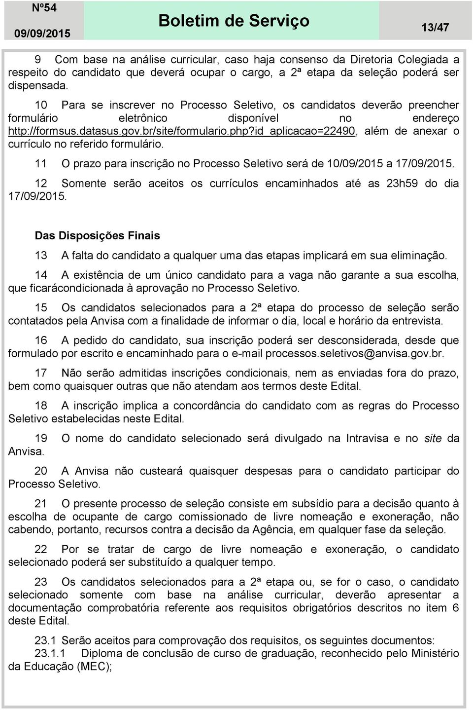 id_aplicacao=22490, além de anexar o currículo no referido formulário. 11 O prazo para inscrição no Processo Seletivo será de 10/09/2015 a 17/09/2015.