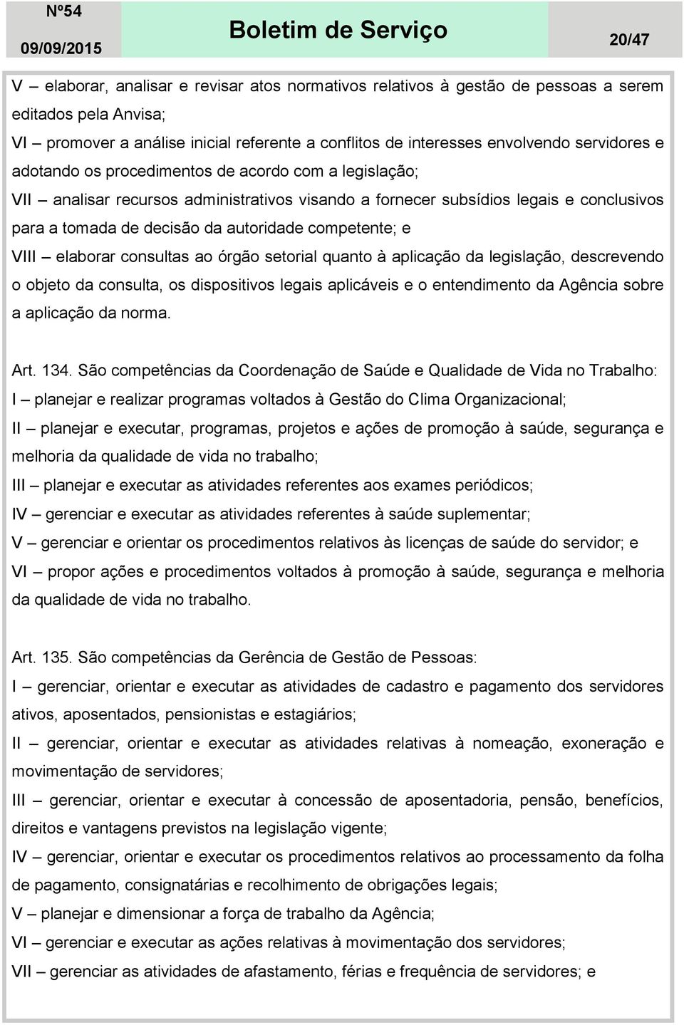 competente; e VIII elaborar consultas ao órgão setorial quanto à aplicação da legislação, descrevendo o objeto da consulta, os dispositivos legais aplicáveis e o entendimento da Agência sobre a