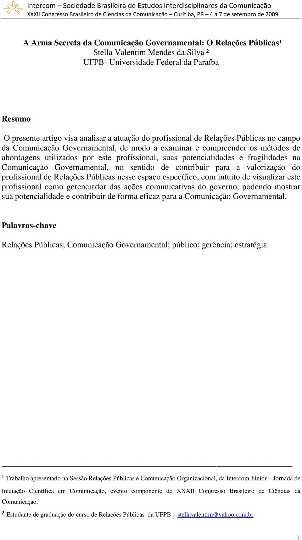 fragilidades na Comunicação Governamental, no sentido de contribuir para a valorização do profissional de Relações Públicas nesse espaço específico, com intuito de visualizar este profissional como