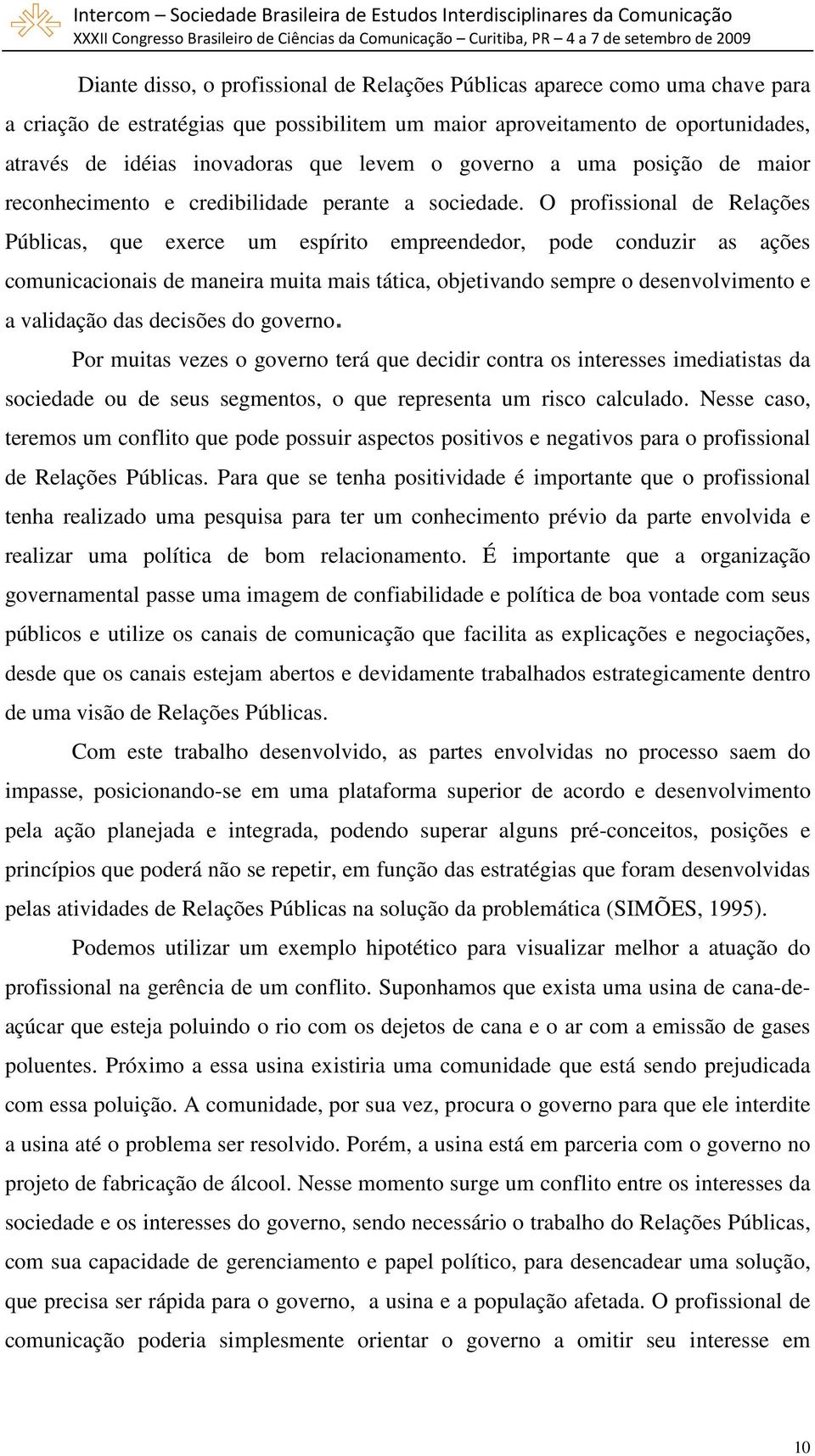 O profissional de Relações Públicas, que exerce um espírito empreendedor, pode conduzir as ações comunicacionais de maneira muita mais tática, objetivando sempre o desenvolvimento e a validação das