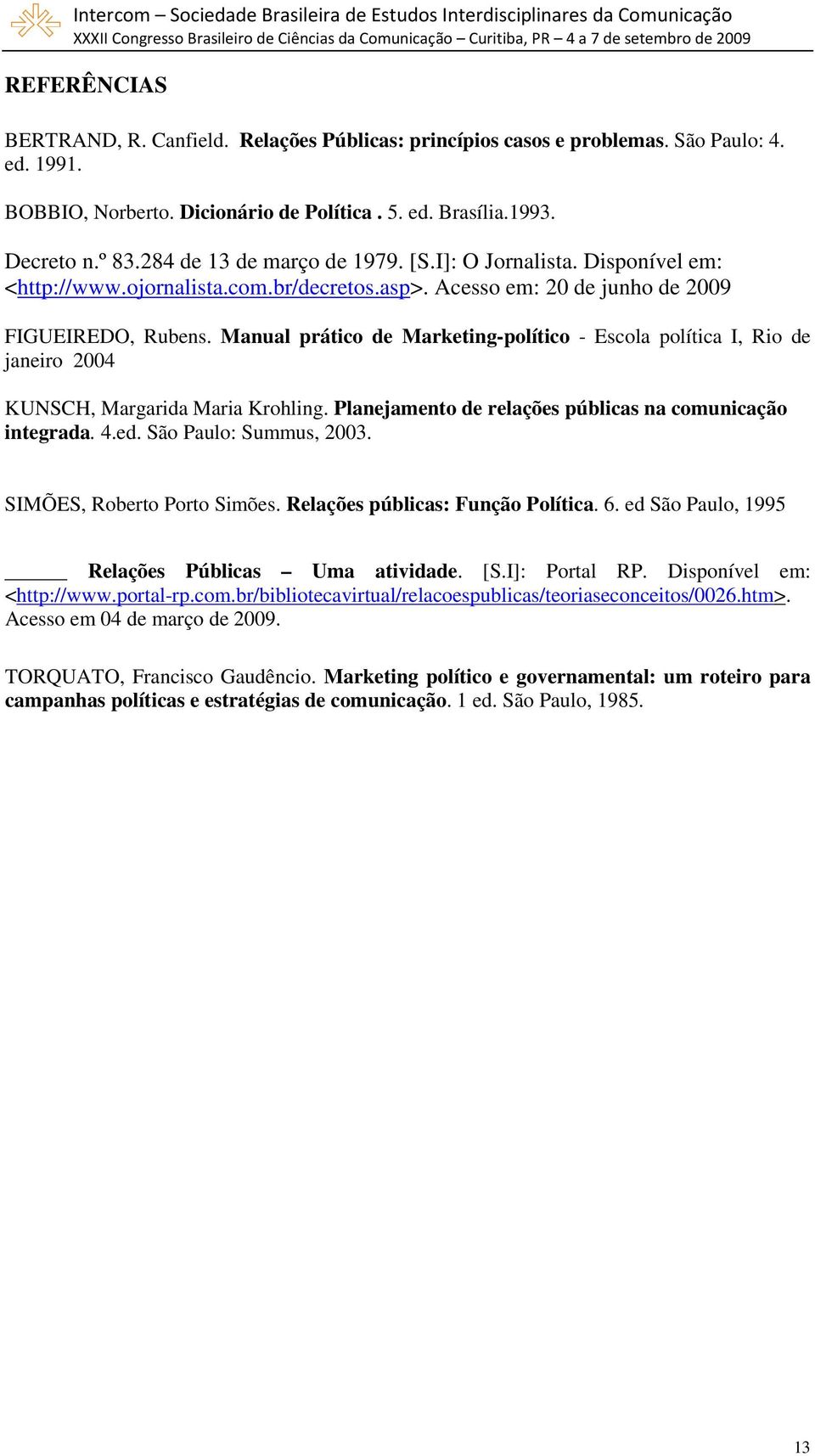 Manual prático de Marketing-político - Escola política I, Rio de janeiro 2004 KUNSCH, Margarida Maria Krohling. Planejamento de relações públicas na comunicação integrada. 4.ed.