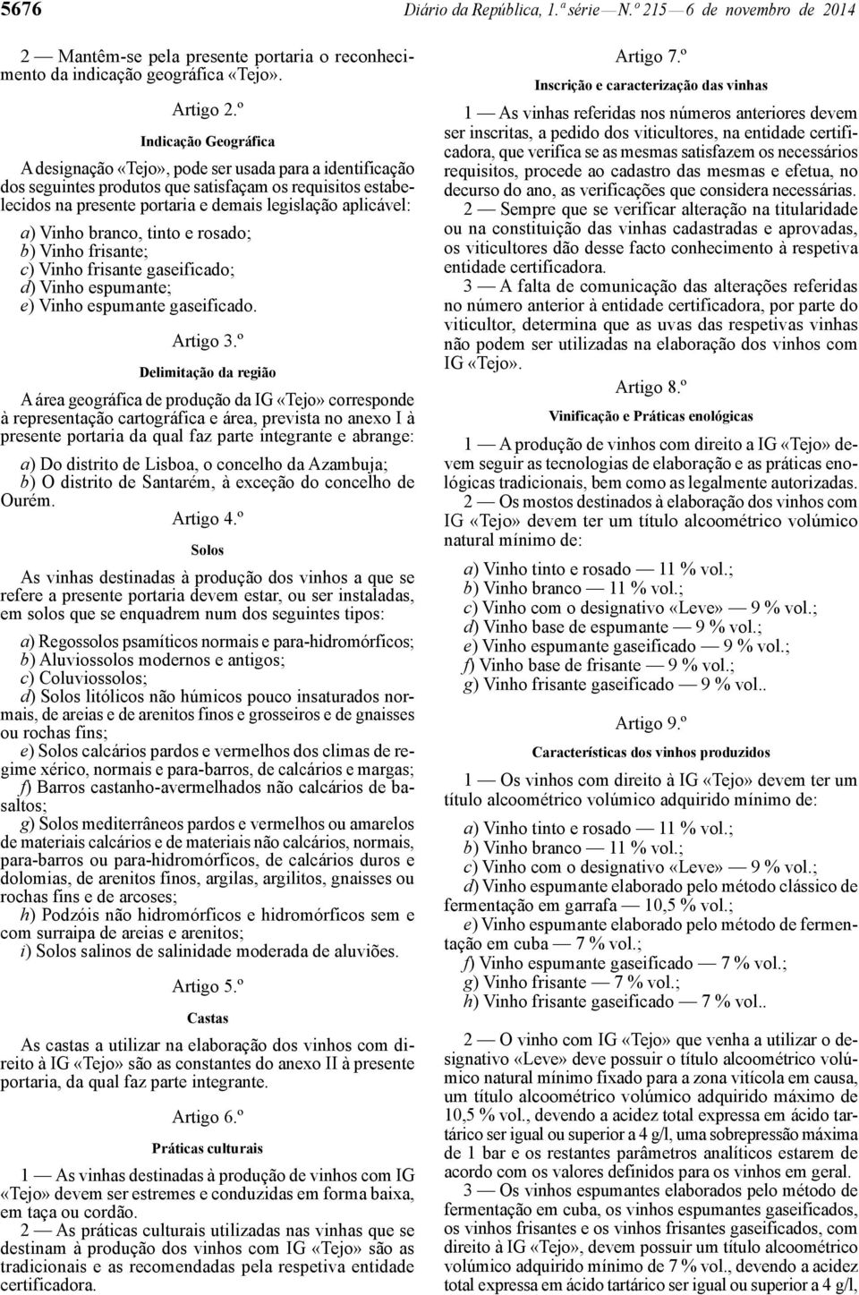 Vinho branco, tinto e rosado; b) Vinho frisante; c) Vinho frisante gaseificado; d) Vinho espumante; e) Vinho espumante gaseificado. Artigo 3.