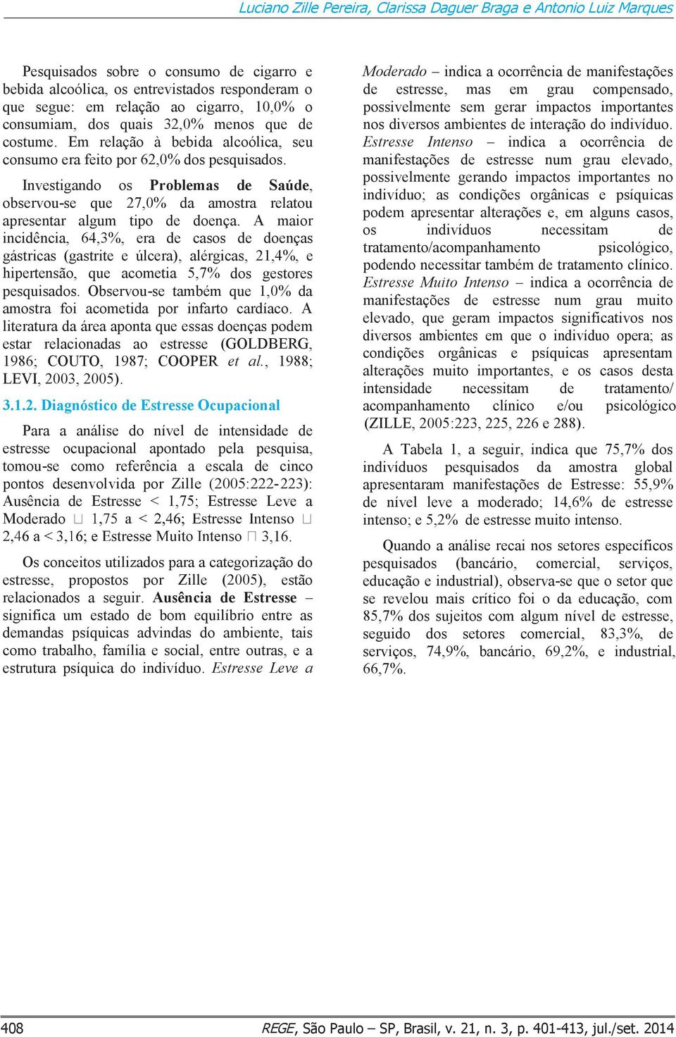 Investigando os Problemas de Saúde, observou-se que 27,0% da amostra relatou apresentar algum tipo de doença.