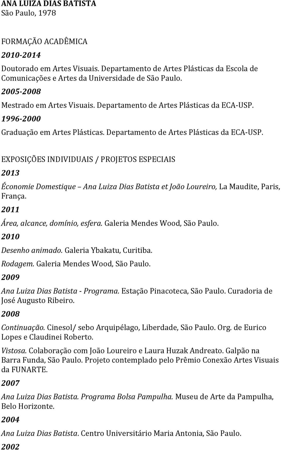 1996-2000 Graduação em Artes Plásticas. Departamento de Artes Plásticas da ECA- USP.