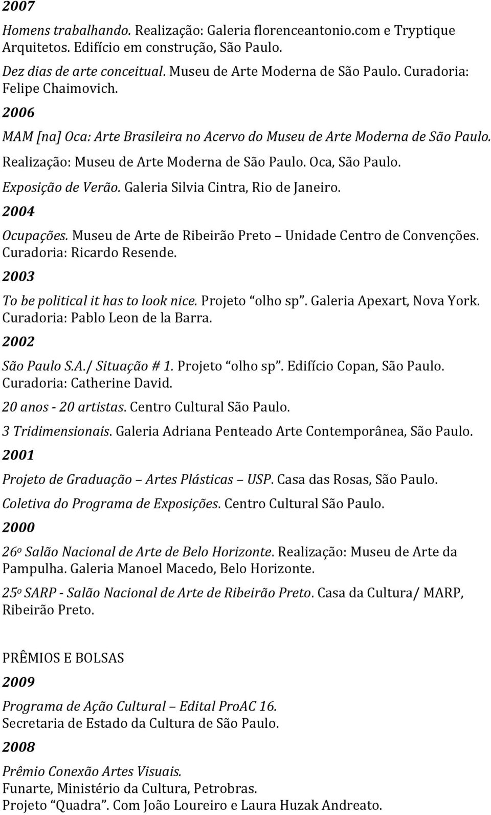 2006 MAM [na] Oca: Arte Brasileira no Acervo do Museu de Arte Moderna de São Realização: Museu de Arte Moderna de São Oca, São Exposição de Verão. Galeria Silvia Cintra, Rio de Janeiro.