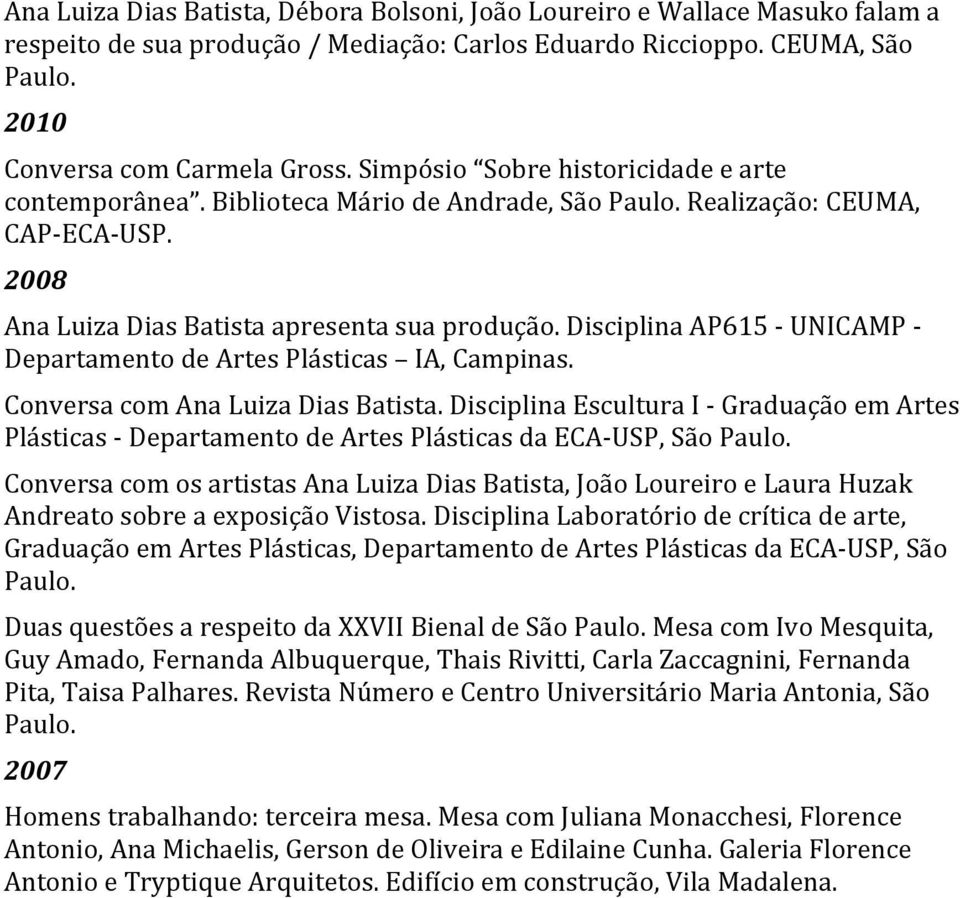 Disciplina AP615 - UNICAMP - Departamento de Artes Plásticas IA, Campinas. Conversa com Ana Luiza Dias Batista.