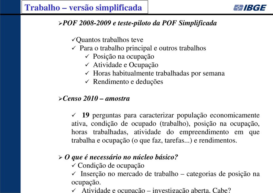 POF 2008-2009 e teste-piloto da POF Simplificada Quantos trabalhos teve Para o trabalho principal e outros trabalhos Posição na ocupação Atividade e Ocupação Horas