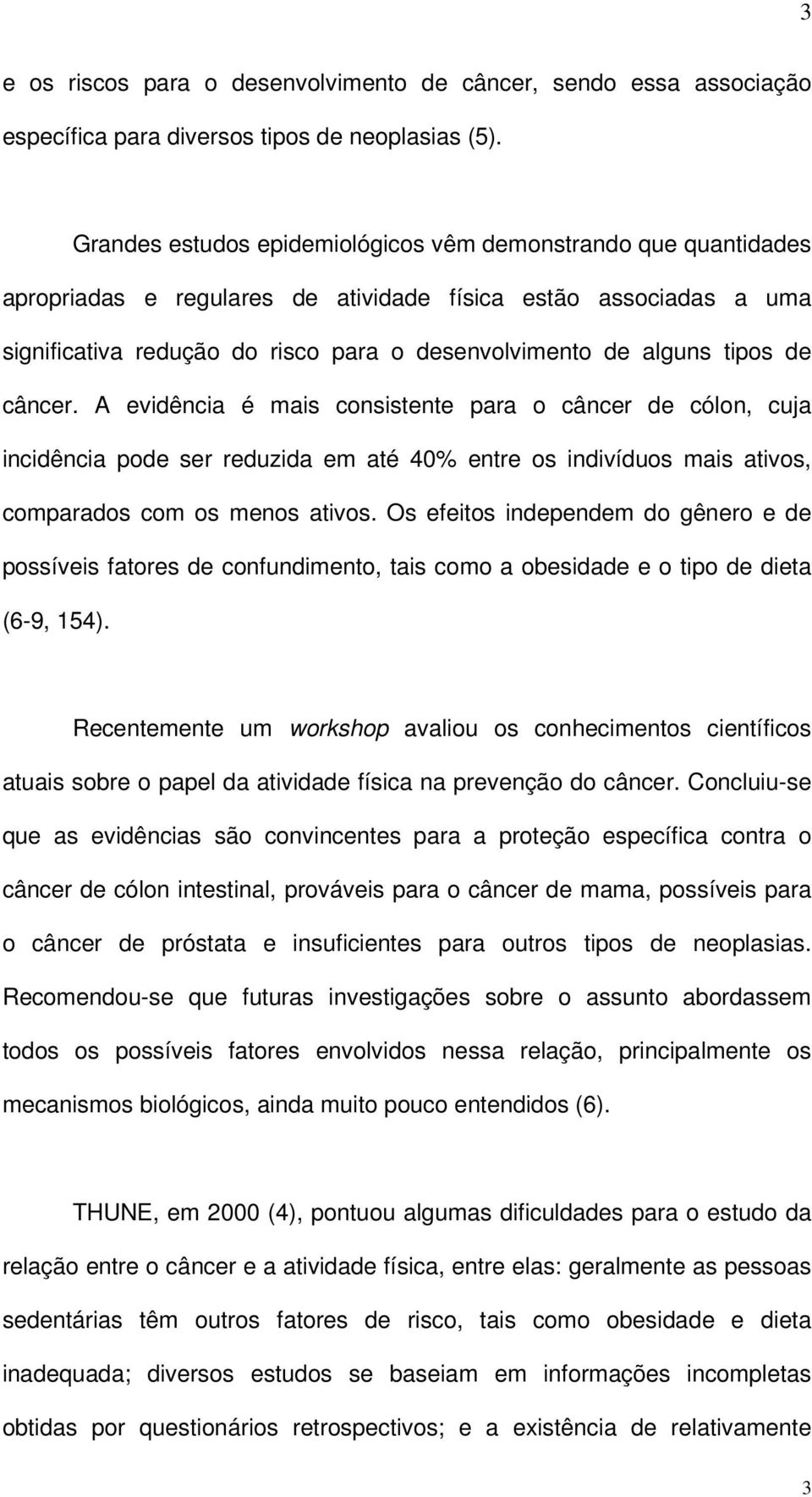 tipos de câncer. A evidência é mais consistente para o câncer de cólon, cuja incidência pode ser reduzida em até 40% entre os indivíduos mais ativos, comparados com os menos ativos.