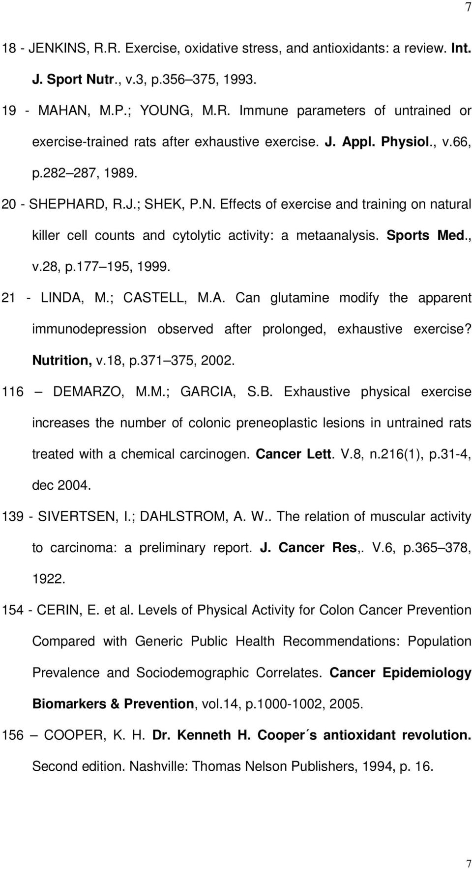 177 195, 1999. 21 - LINDA, M.; CASTELL, M.A. Can glutamine modify the apparent immunodepression observed after prolonged, exhaustive exercise? Nutrition, v.18, p.371 375, 2002. 116 DEMARZO, M.M.; GARCIA, S.