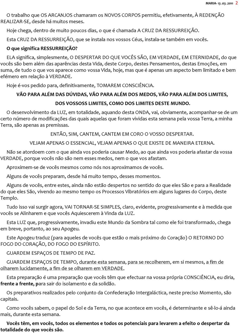 ELA significa, simplesmente, O DESPERTAR DO QUE VOCÊS SÃO, EM VERDADE, EM ETERNIDADE, do que vocês são bem além das aparências desta Vida, deste Corpo, destes Pensamentos, destas Emoções, em suma, de