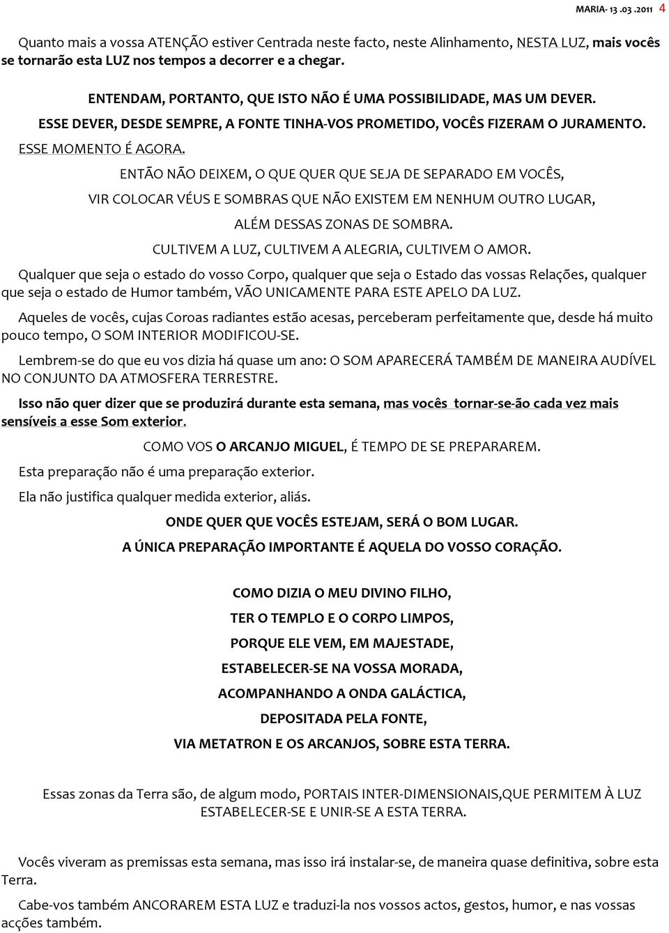 ENTÃO NÃO DEIXEM, O QUE QUER QUE SEJA DE SEPARADO EM VOCÊS, VIR COLOCAR VÉUS E SOMBRAS QUE NÃO EXISTEM EM NENHUM OUTRO LUGAR, ALÉM DESSAS ZONAS DE SOMBRA.