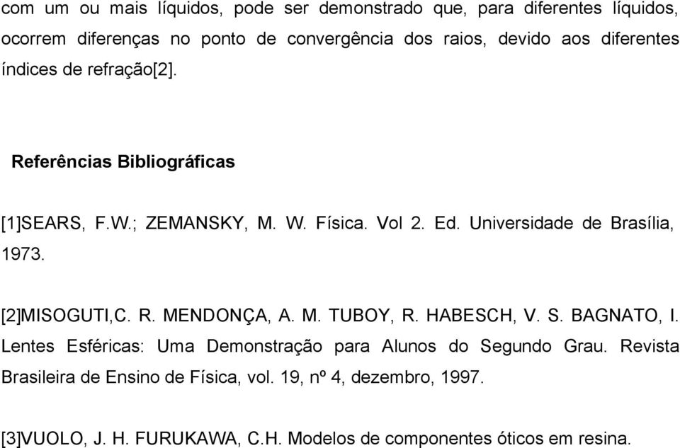 Universidade de Brasília, 1973. [2]MISOGUTI,C. R. MENDONÇA, A. M. TUBOY, R. HABESCH, V. S. BAGNATO, I.