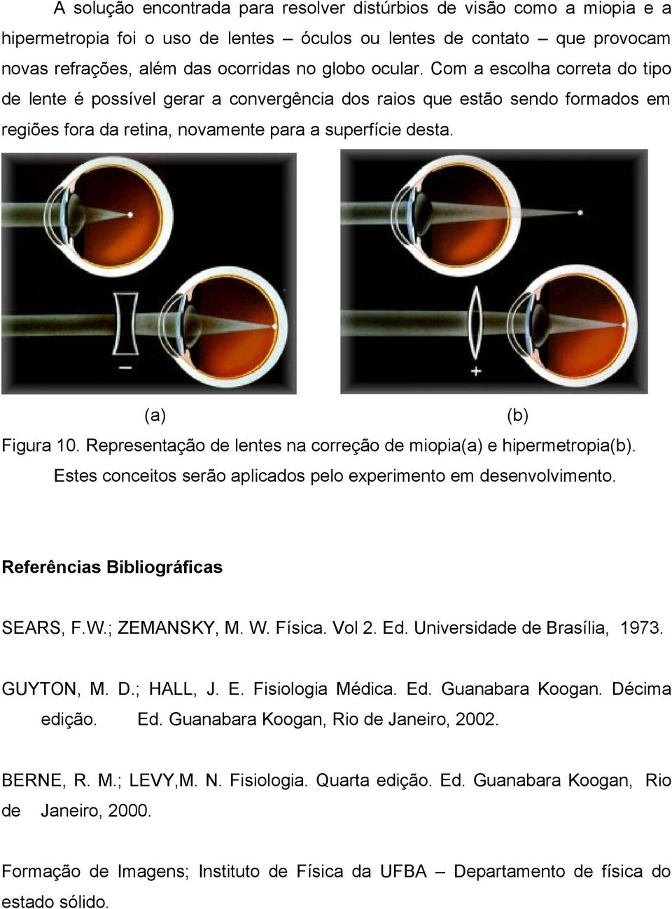 Representação de lentes na correção de miopia(a) e hipermetropia(b). Estes conceitos serão aplicados pelo experimento em desenvolvimento. Referências Bibliográficas SEARS, F.W.; ZEMANSKY, M. W.