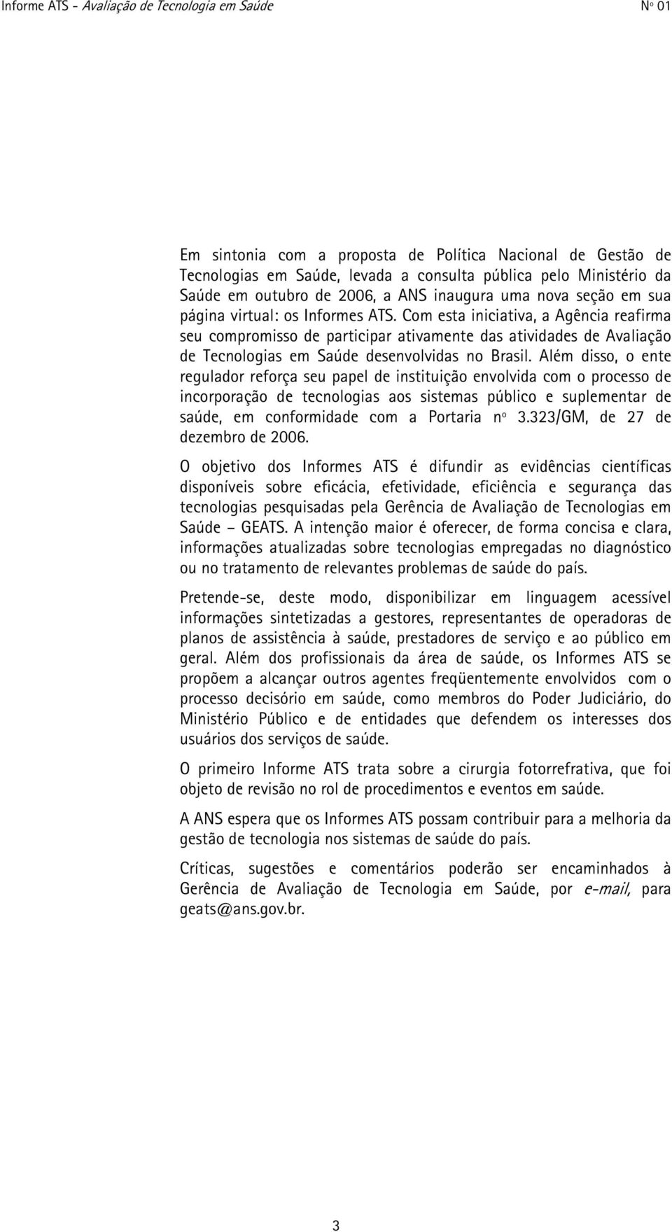 Além disso, o ente regulador reforça seu papel de instituição envolvida com o processo de incorporação de tecnologias aos sistemas público e suplementar de saúde, em conformidade com a Portaria nº 3.