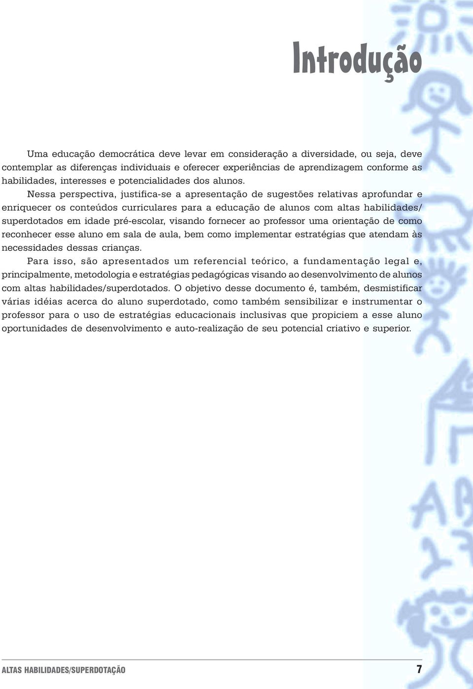 habilidades/ superdotados em idade pré-escolar, visando fornecer ao professor uma orientação de como reconhecer esse aluno em sala de aula, bem como implementar estratégias que atendam às