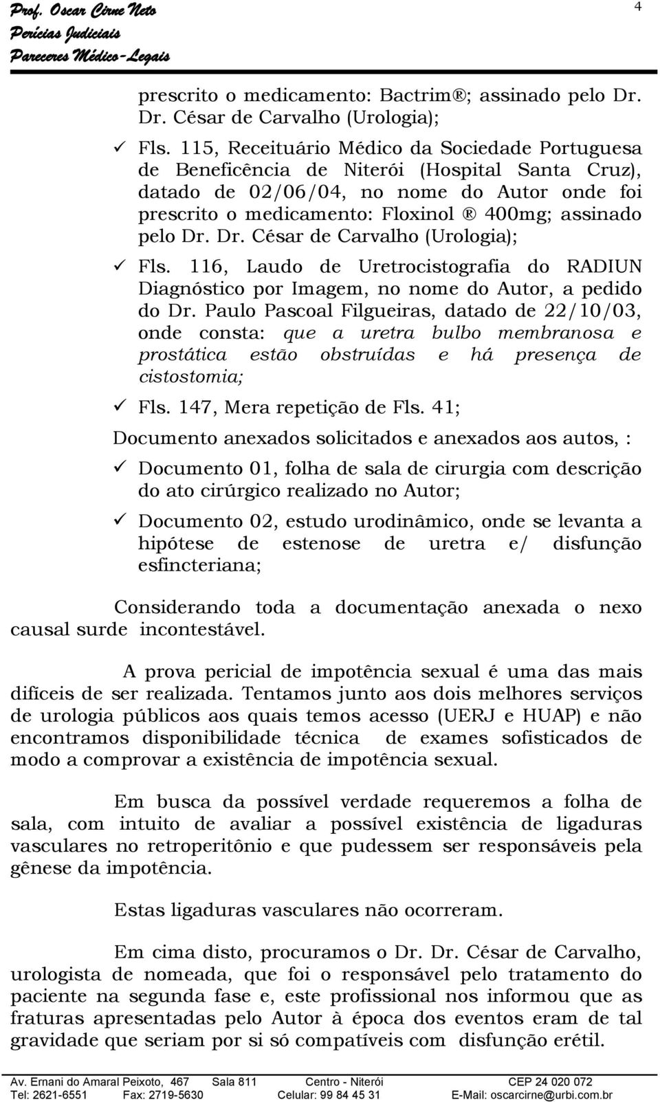 Dr. Dr. César de Carvalho (Urologia); Fls. 116, Laudo de Uretrocistografia do RADIUN Diagnóstico por Imagem, no nome do Autor, a pedido do Dr.