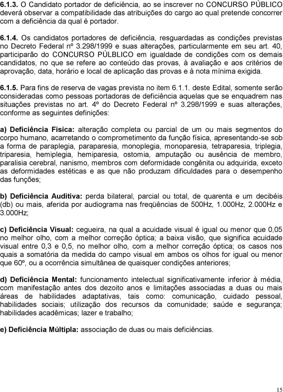 1.4. Os candidatos portadores de deficiência, resguardadas as condições previstas no Decreto Federal nº 3.298/1999 e suas alterações, particularmente em seu art.