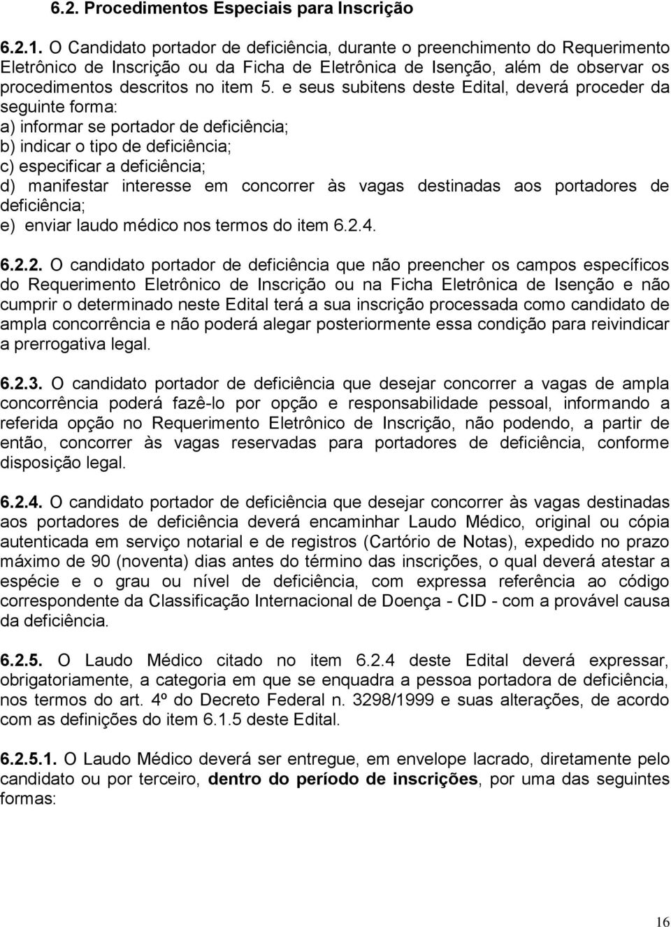 e seus subitens deste Edital, deverá proceder da seguinte forma: a) informar se portador de deficiência; b) indicar o tipo de deficiência; c) especificar a deficiência; d) manifestar interesse em