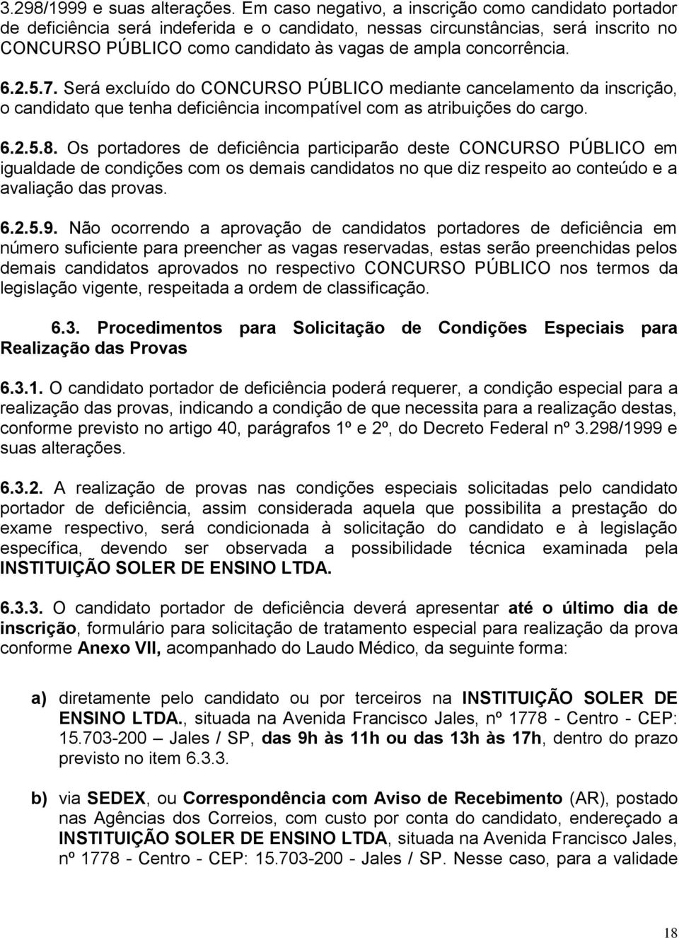 concorrência. 6.2.5.7. Será excluído do CONCURSO PÚBLICO mediante cancelamento da inscrição, o candidato que tenha deficiência incompatível com as atribuições do cargo. 6.2.5.8.