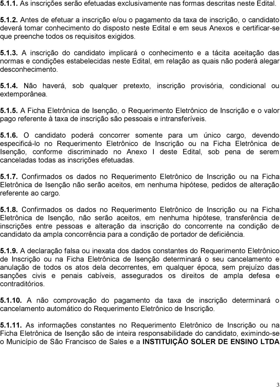 exigidos. 5.1.3. A inscrição do candidato implicará o conhecimento e a tácita aceitação das normas e condições estabelecidas neste Edital, em relação as quais não poderá alegar desconhecimento. 5.1.4.