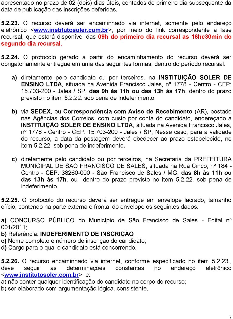 br>, por meio do link correspondente a fase recursal, que estará disponível das 09h do primeiro dia recursal as 16he30min do segundo dia recursal. 5.2.24.