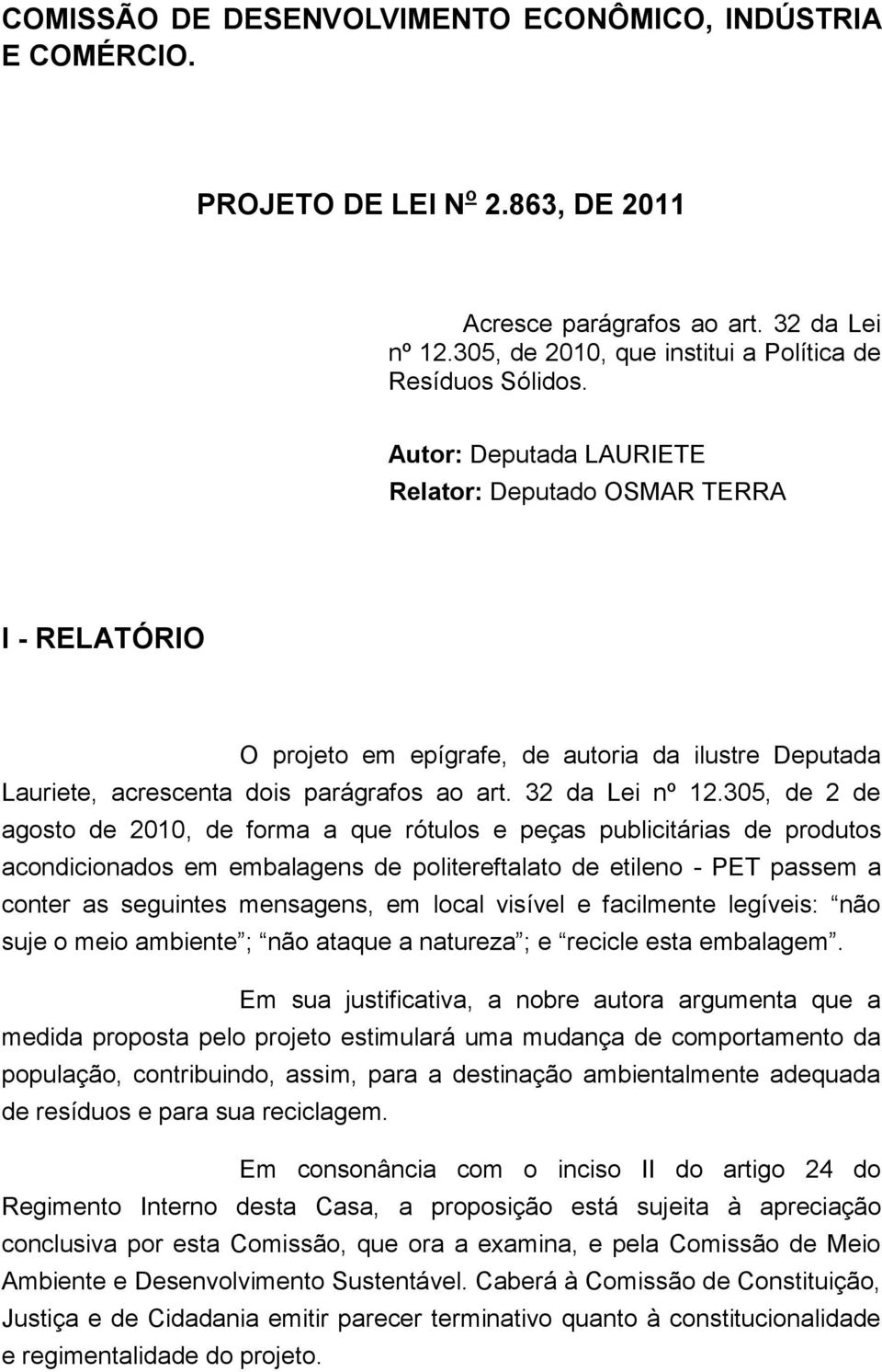 305, de 2 de agosto de 2010, de forma a que rótulos e peças publicitárias de produtos acondicionados em embalagens de politereftalato de etileno - PET passem a conter as seguintes mensagens, em local