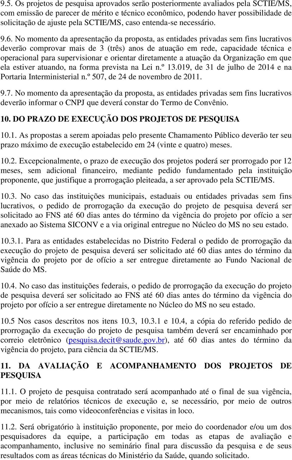 No momento da apresentação da proposta, as entidades privadas sem fins lucrativos deverão comprovar mais de 3 (três) anos de atuação em rede, capacidade técnica e operacional para supervisionar e